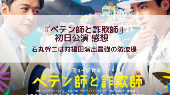 感想 19 ペテン師と詐欺師 初日公演 石丸幹二は対福田演出最強の防波堤 ミュージカル主義